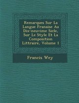 Remarques Sur La Langue Fran Aise Au Dix-Neuvi Me Si Cle, Sur Le Style Et La Composition Litt Raire, Volume 1