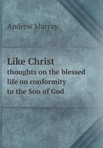 Like Christ thoughts on the blessed life on conformity to the Son of God