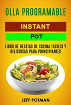 Olla programable: Libro de Recetas de Cocina Fáciles y Deliciosas para Principiantes (Instant Pot)