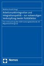 Arbeitsmarktintegration Und Integrationspolitik - Zur Notwendigen Verknupfung Zweier Politikfelder