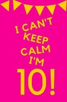 I Can't Keep Calm I'm 10!