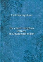 The church-kingdom lectures on Congregationalism