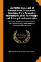 Illustrated Catalogue of Stereopticons, Sciopticons, Dissolving View Apparatus, Microscopes, Solar Microscope and Stereopticon Combination
