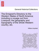 The Emigrant's Directory to the Western States of North America; Including a Voyage Out from Liverpool; The Geography and Topography of the Whole Western Country, Etc.