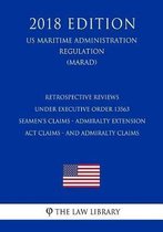 Retrospective Reviews Under Executive Order 13563 - Seamen's Claims - Admiralty Extension ACT Claims - And Admiralty Claims (Us Maritime Administration Regulation) (Marad) (2018 Edition)