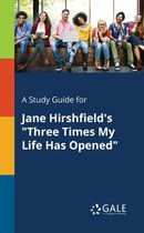 A Study Guide for Jane Hirshfield's Three Times My Life Has Opened