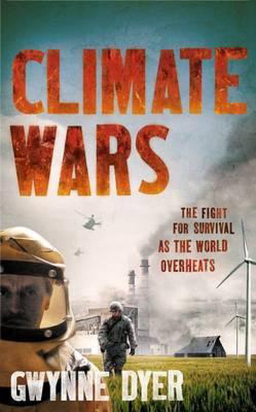 Boekomslag van 'Climate Wars' door Gwynne Dyer. Een man in beschermende kleding op de voorgrond, met op de achtergrond een fabriek, windturbines en helikopters.