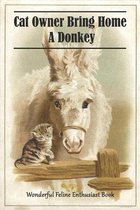 Cat Owner Bring Home A Donkey_ Wonderful Feline Enthusiast Book