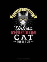 Always Be Yourself Unless You Can Be a Cat Then Be a Cat