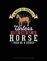 Always Be Yourself Unless You Can Be a Horse Then Be a Horse