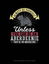 Always Be Yourself Unless You Can Be an Aberdeenie Then Be an Aberdeenie