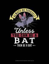 Always Be Yourself Unless You Can Be a Bat Then Be a Bat: Composition Notebook