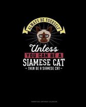 Always Be Yourself Unless You Can Be A Siamese Cat Then Be A Siamese Cat