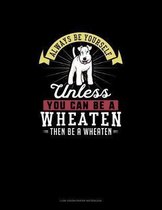 Always Be Yourself Unless You Can Be A Wheaten Then Be A Wheaten