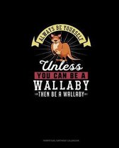 Always Be Yourself Unless You Can Be A Wallaby Then Be A Wallaby