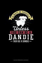 Always Be Yourself Unless You Can Be A Dandie Then Be A Dandie