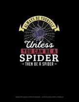 Always Be Yourself Unless You Can Be A Spider Then Be A Spider