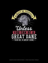 Always Be Yourself Unless You Can Be A Great Dane Then Be A Great Dane