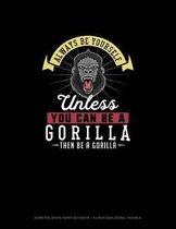 Always Be Yourself Unless You Can Be A Gorilla Then Be A Gorilla