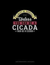 Always Be Yourself Unless You Can Be A Cicada Then Be A Cicada