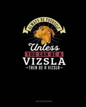 Always Be Yourself Unless You Can Be A Vizsla Then Be A Vizsla