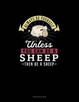 Always Be Yourself Unless You Can Be A Sheep Then Be A Sheep