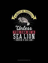 Always Be Yourself Unless You Can Be A Sea Lion Then Be A Sea Lion: Storyboard Notebook 16
