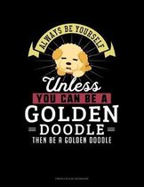 Always Be Yourself Unless You Can Be A Golden Doodle Then Be A Golden Doodle