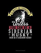 Always Be Yourself Unless You Can Be A Siberian Husky Then Be A Siberian Husky