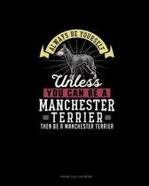 Always Be Yourself Unless You Can Be A Manchester Terrier Then Be A Manchester Terrier