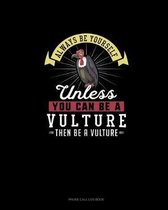 Always Be Yourself Unless You Can Be A Vulture Then Be A Vulture