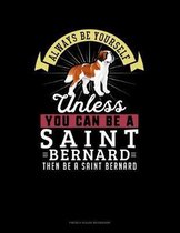 Always Be Yourself Unless You Can Be A Saint Bernard Then Be A Saint Bernard