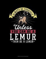 Always Be Yourself Unless You Can Be A Lemur Then Be A Lemur