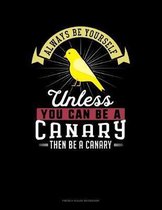 Always Be Yourself Unless You Can Be A Canary Then Be A Canary