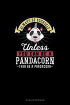 Always Be Yourself Unless You Can Be A Pandacorn Then Be A Pandacorn