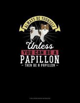 Always Be Yourself Unless You Can Be A Papillon Then Be A Papillon