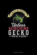 Always Be Yourself Unless You Can Be A Gecko Then Be A Gecko