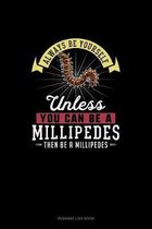 Always Be Yourself Unless You Can Be A Millipedes Then Be A Millipedes