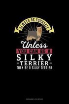Always Be Yourself Unless You Can Be A Silky Terrier Then Be A Silky Terrier