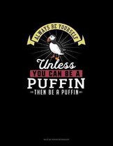 Always Be Yourself Unless You Can Be A Puffin Then Be A Puffin