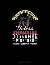 Always Be Yourself Unless You Can Be A Doberman Pinscher Then Be A Doberman Pinscher