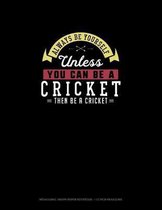 Always Be Yourself Unless You Can Be A Cricket Then Be A Cricket
