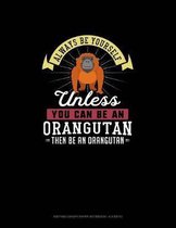 Always Be Yourself Unless You Can Be An Orangutan Then Be An Orangutan: Knitting Graph Paper Notebook - 4