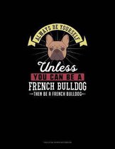 Always Be Yourself Unless You Can Be A French Bulldog Then Be A French Bulldog