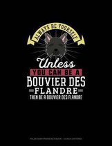 Always Be Yourself Unless You Can Be A Bouvier des Flandre Then Be A Bouvier des Flandre