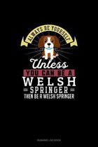 Always Be Yourself Unless You Can Be A Welsh Springer Then Be A Welsh Springer