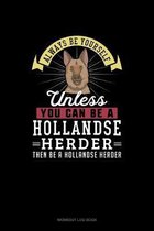 Always Be Yourself Unless You Can Be A Hollandse Herder Then Be A Hollandse Herder