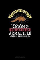Always Be Yourself Unless You Can Be An Armadillo Then Be An Armadillo