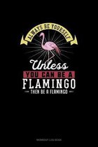 Always Be Yourself Unless You Can Be A Flamingo Then Be A Flamingo