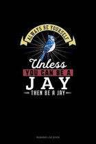 Always Be Yourself Unless You Can Be A Jay Then Be A Jay